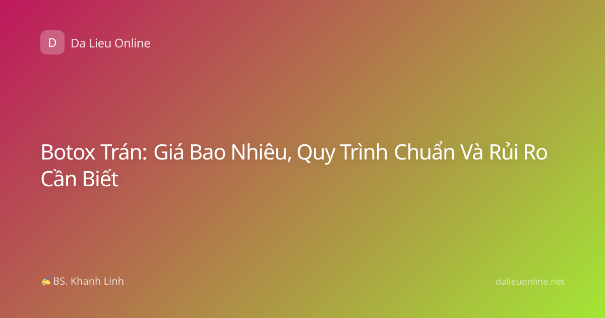 Botox Trán: Giá Bao Nhiêu, Quy Trình Chuẩn Và Rủi Ro Cần Biết