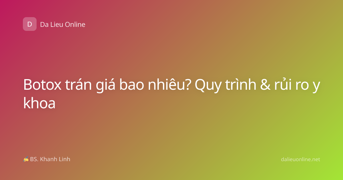 Botox trán giá bao nhiêu? Quy trình & rủi ro y khoa