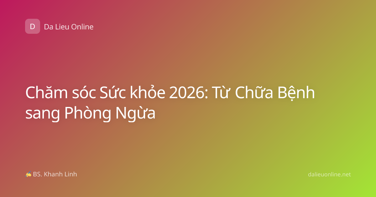 Chăm sóc Sức khỏe 2026: Từ Chữa Bệnh sang Phòng Ngừa