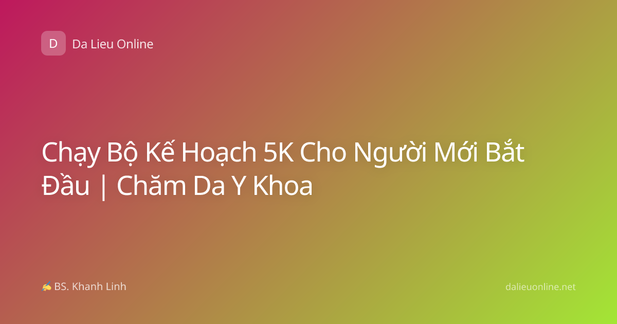 Chạy Bộ Kế Hoạch 5K Cho Người Mới Bắt Đầu | Chăm Da Y Khoa