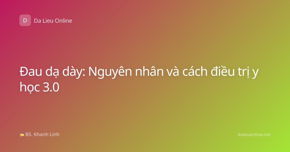 Đau dạ dày: Nguyên nhân và cách điều trị y học 3.0