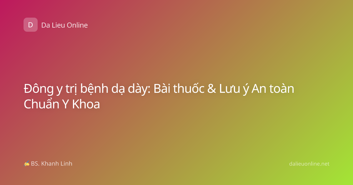 Đông y trị bệnh dạ dày: Bài thuốc & Lưu ý An toàn Chuẩn Y Khoa