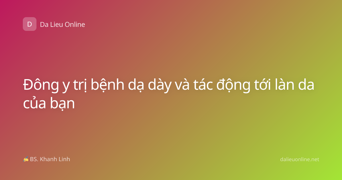 Đông y trị bệnh dạ dày và tác động tới làn da của bạn