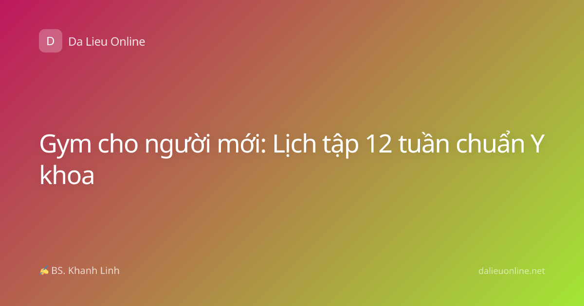Gym cho người mới: Lịch tập 12 tuần chuẩn Y khoa