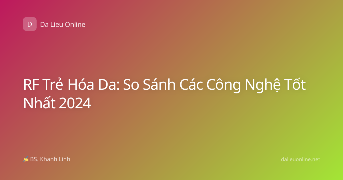 RF Trẻ Hóa Da: So Sánh Các Công Nghệ Tốt Nhất 2024