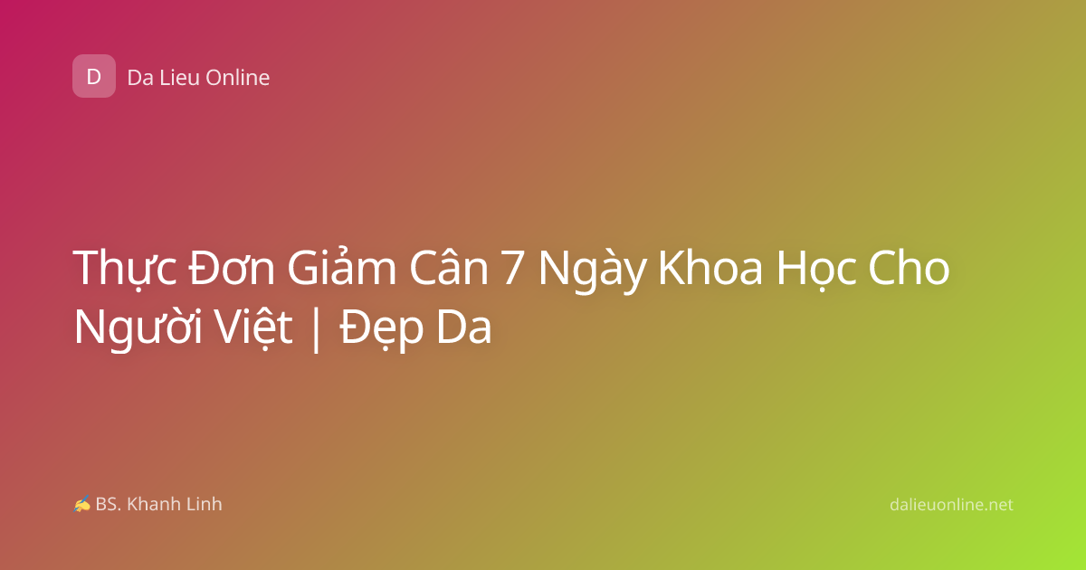 Thực Đơn Giảm Cân 7 Ngày Khoa Học Cho Người Việt | Đẹp Da