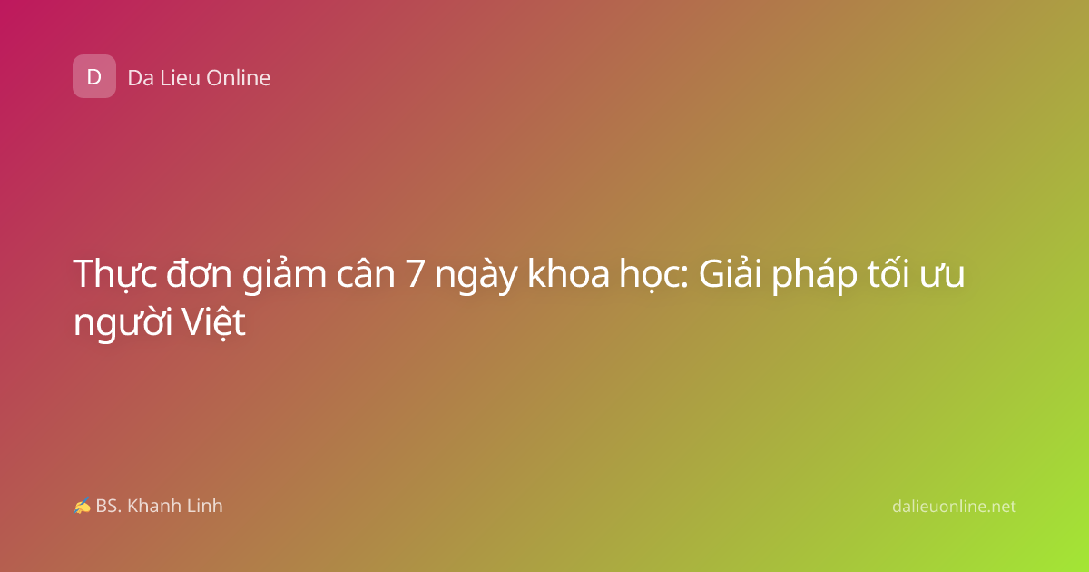 Thực đơn giảm cân 7 ngày khoa học: Giải pháp tối ưu người Việt
