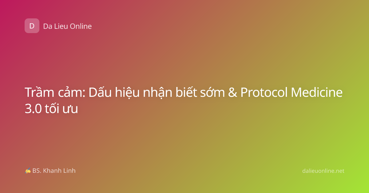 Trầm cảm: Dấu hiệu nhận biết sớm & Protocol Medicine 3.0 tối ưu