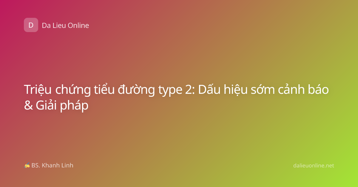 Triệu chứng tiểu đường type 2: Dấu hiệu sớm cảnh báo & Giải pháp