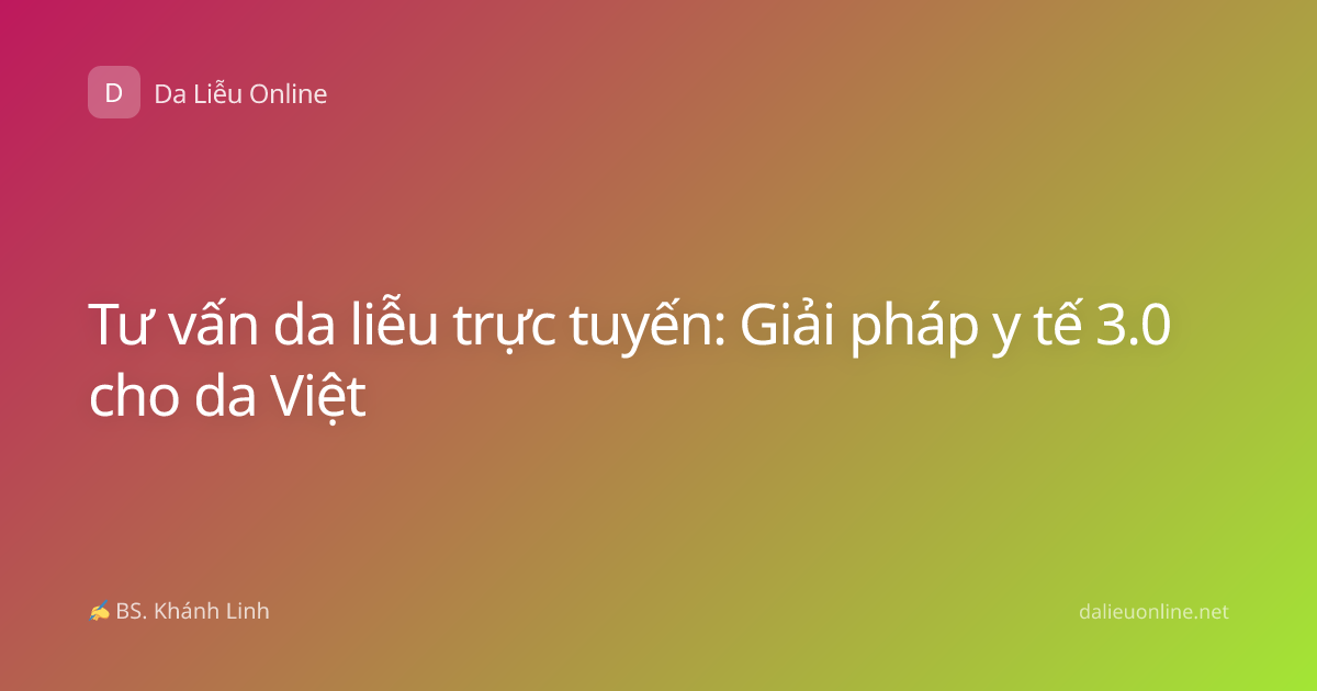 Tư vấn da liễu trực tuyến: Giải pháp y tế 3.0 cho da Việt