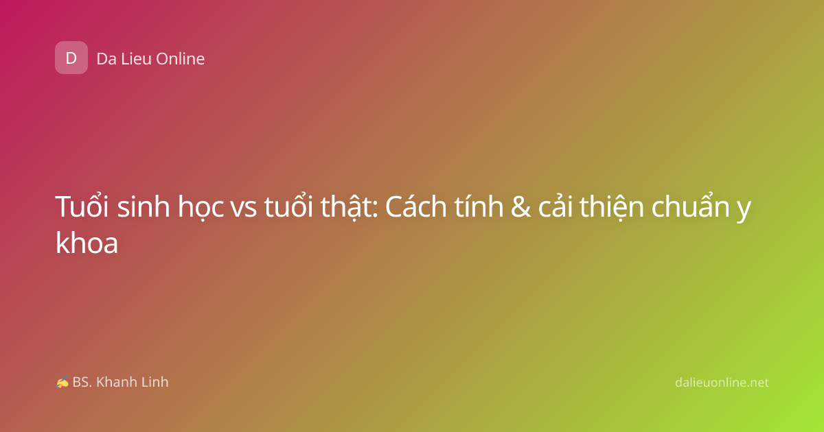 Tuổi sinh học vs tuổi thật: Cách tính & cải thiện chuẩn y khoa