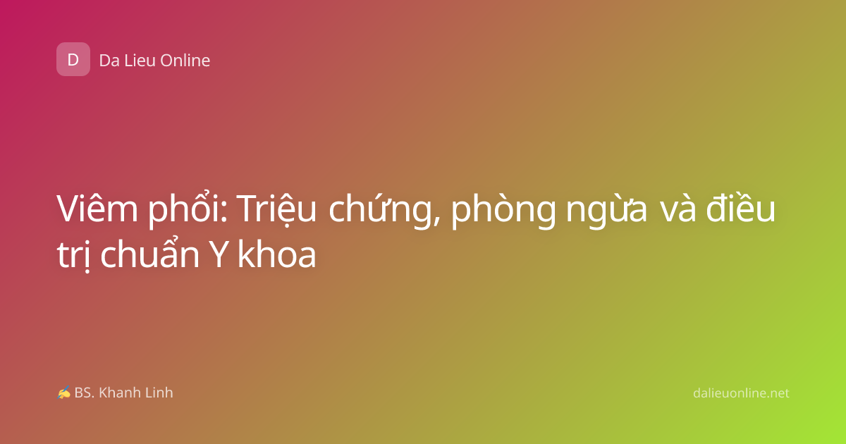 Viêm phổi: Triệu chứng, phòng ngừa và điều trị chuẩn Y khoa